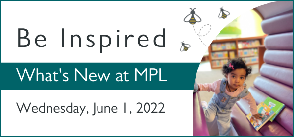 Be Inspired - What's New at MPL. Tuesday, May 31, 2022